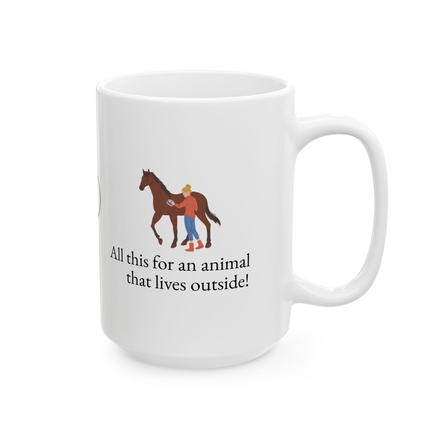 Animal Lover Ceramic Mug — All this for an animal that lives outside Horse Lover Coffee Cup