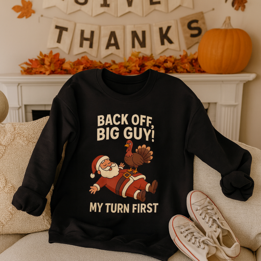 Funny Holiday Sweatshirt – Back Off Big Guy! My Turn First Crewneck