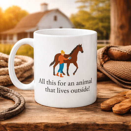 Animal Lover Ceramic Mug — All this for an animal that lives outside Horse Lover Coffee Cup