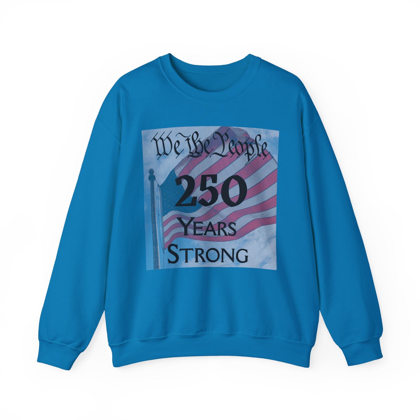250 Years Strong Sweatshirt — "We the People" American Flag Crewneck