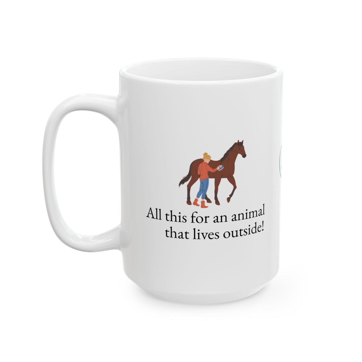 Animal Lover Ceramic Mug — All this for an animal that lives outside Horse Lover Coffee Cup